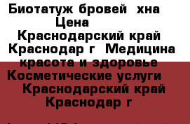 Биотатуж бровей (хна) › Цена ­ 500 - Краснодарский край, Краснодар г. Медицина, красота и здоровье » Косметические услуги   . Краснодарский край,Краснодар г.